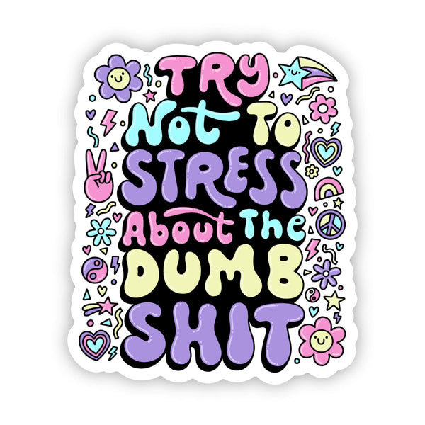 "Try not to stress about the dumb shit" sticker