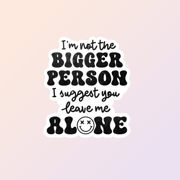 I'm Not The Bigger Person