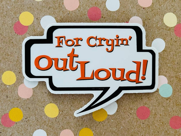 For Cryin' Out Loud! Bubble Talk Sticker