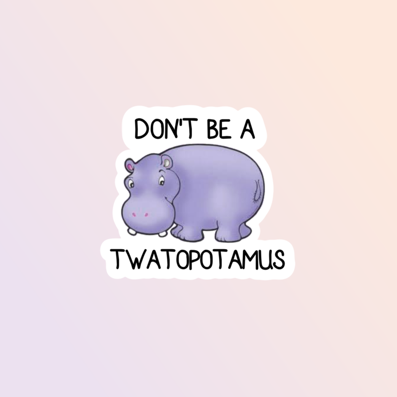 Don't Be A Twatopotamus Sticker, Adult Humor Sticker