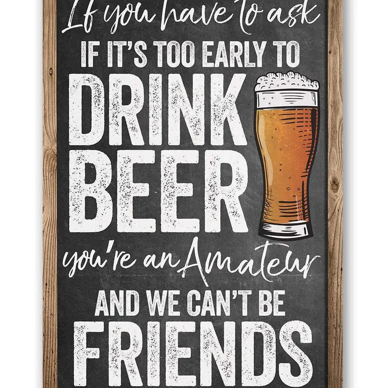 If You Have To Ask If It's To Early To Drink - Metal Sign