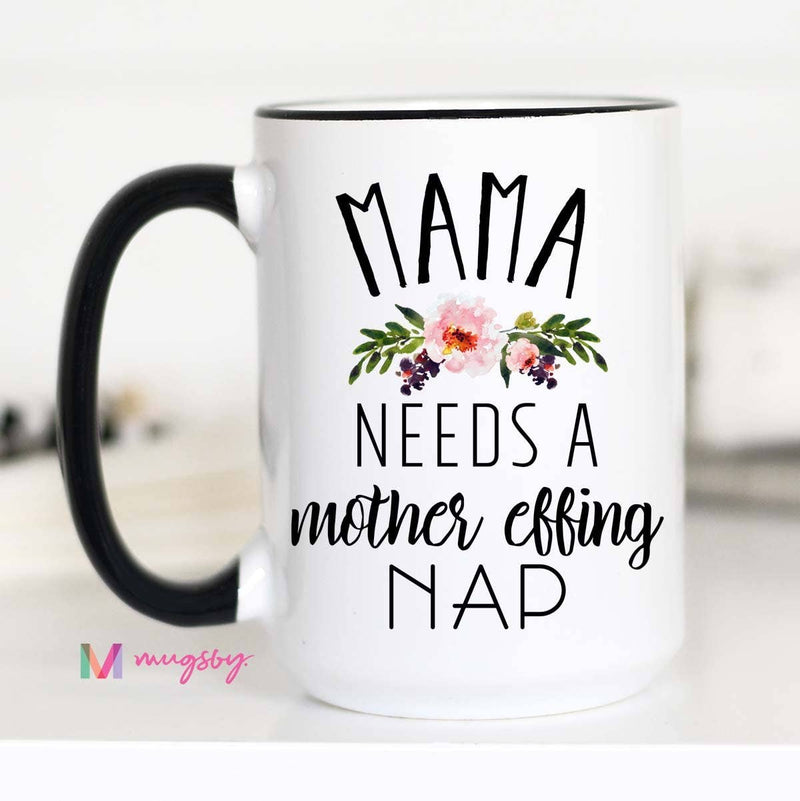 Mama Needs A Mother Effing Nap Mug: 15oz