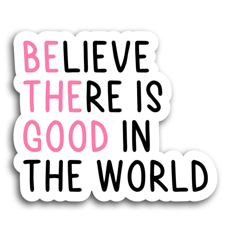 Believe There Is Good in the World Sticker