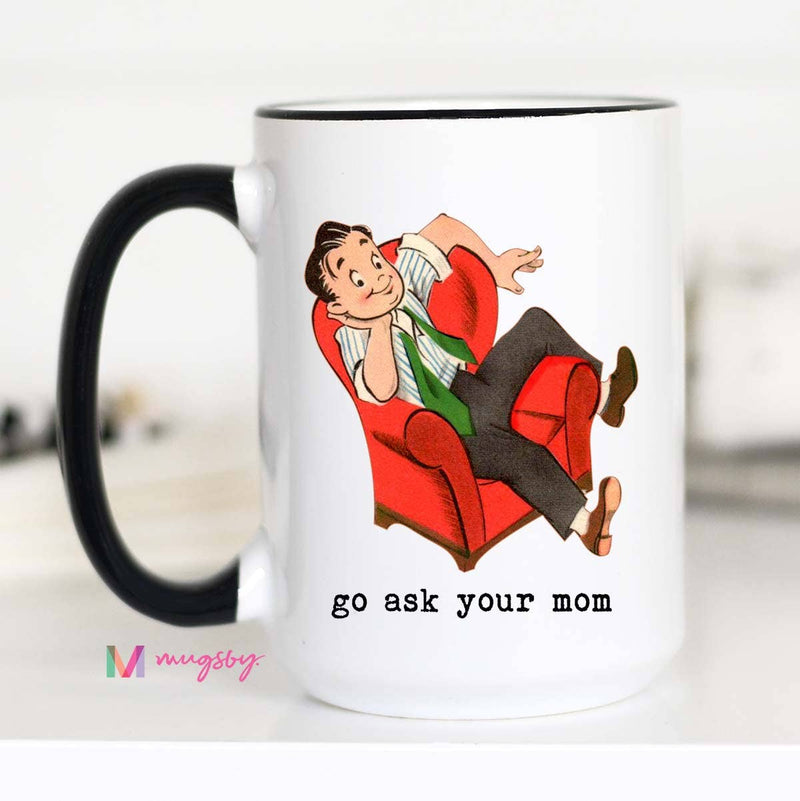 Go Ask Your Mom Funny Coffee Mug