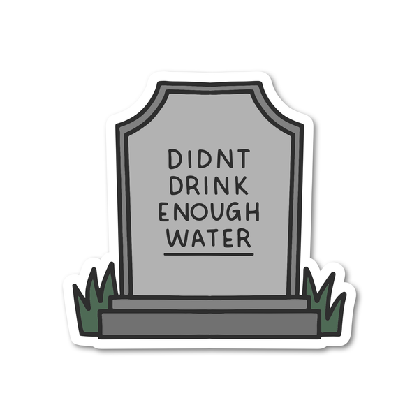 Didn't Drink Enough Water Tombstone Sticker: Vinyl Sticker