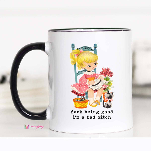 Fuck Being Good I'm a Bad Bitch Funny Coffee Mug: 15oz