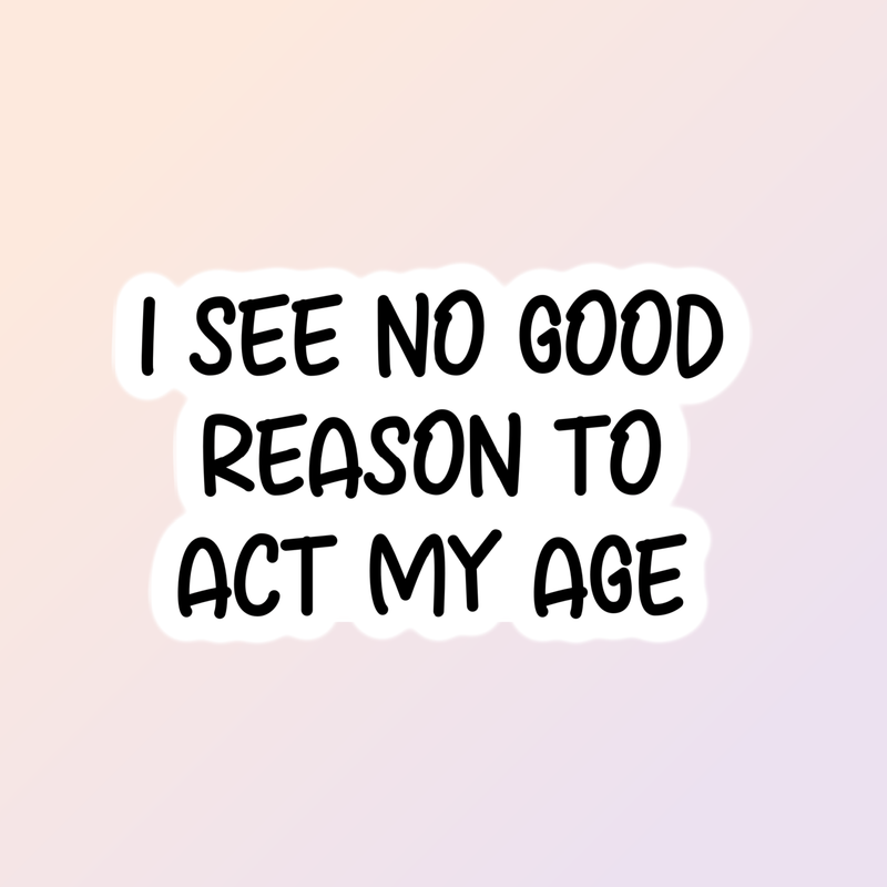 No Reason To Act My Age Funny Stickers