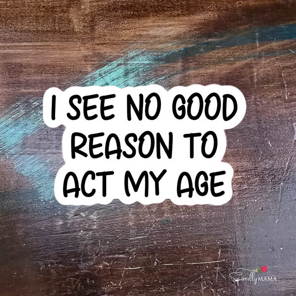 No Reason To Act My Age Funny Stickers