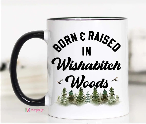 Born and Raised in Wishabitch Woods Mug