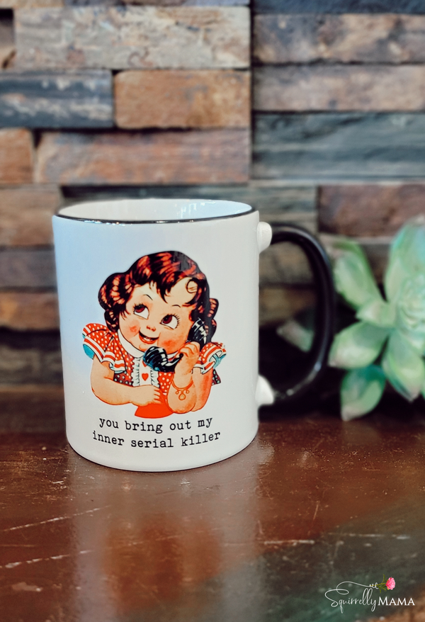 You Bring Out my Inner Serial Killer Funny Coffee Mug