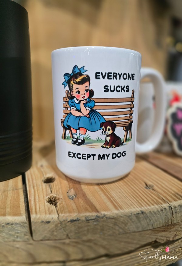 Everyone Sucks Except My DOG Funny Coffee Mug