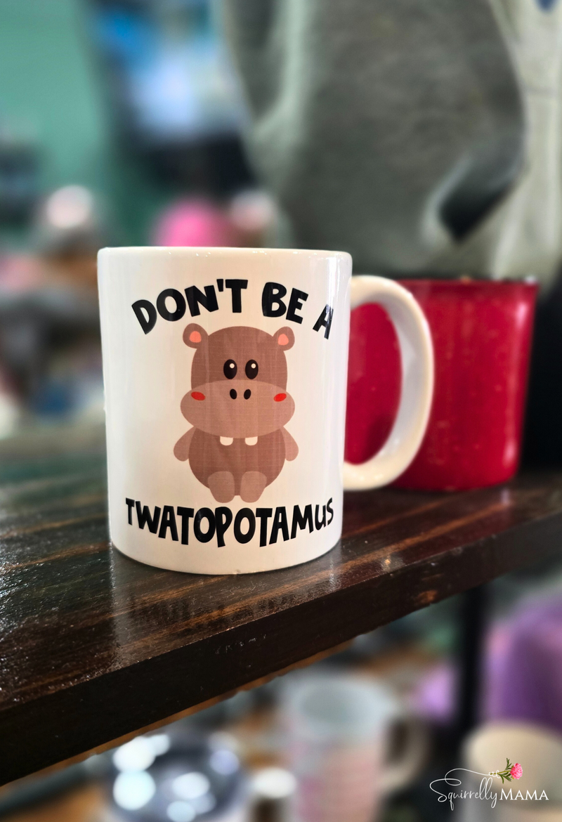 Don't be a Twatopotamus Funny Coffee Cup