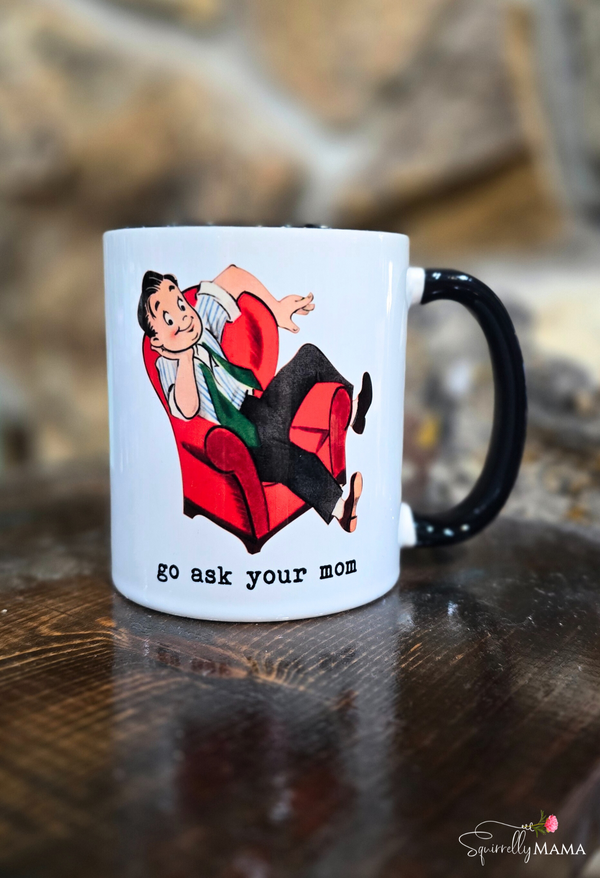 Go Ask Your Mom Funny Coffee Mug