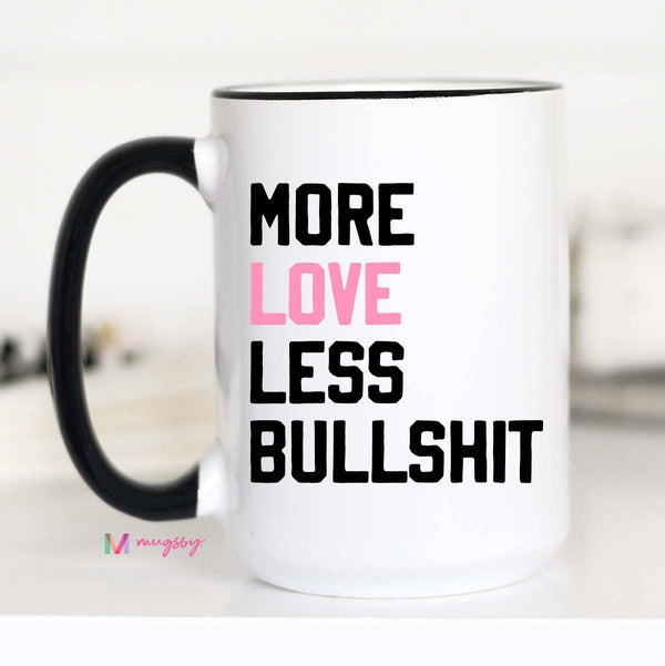 More Love Less Bullshit Funny Coffee Mug, Valentine's Mug