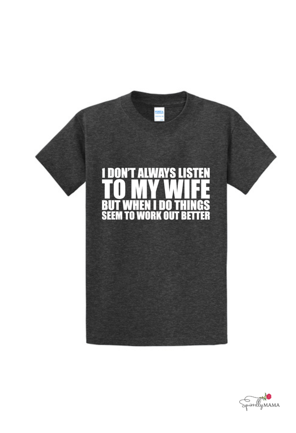 I Don't Always Listen To My Wife T-shirt