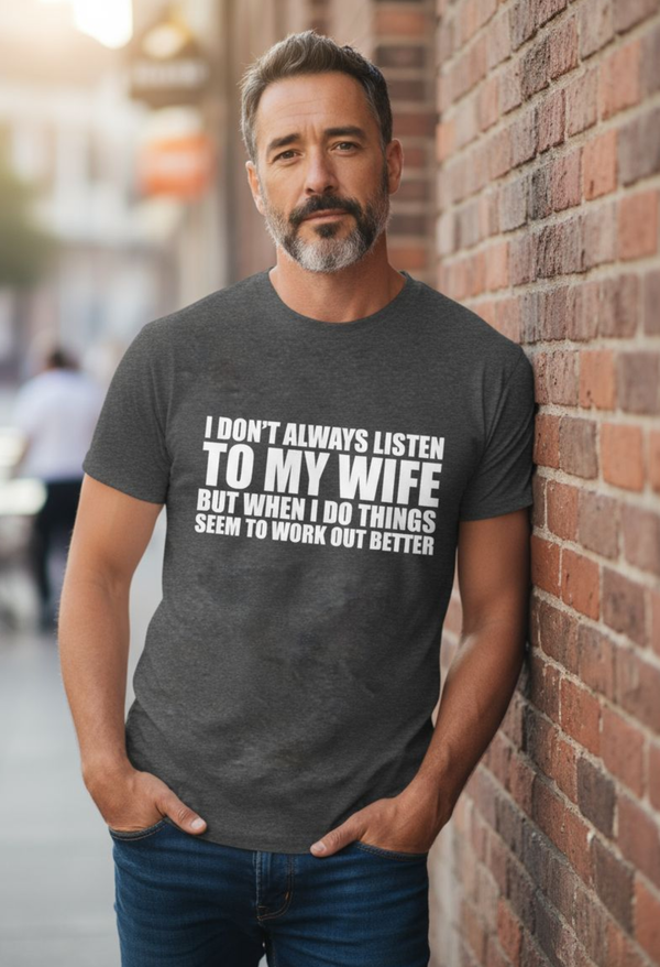 I Don't Always Listen To My Wife T-shirt