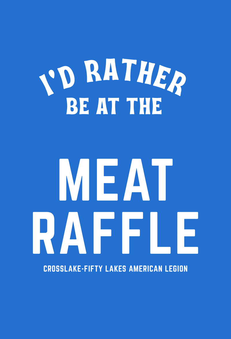 I'd Rather Be At The Meat Raffle- Crosslake-Fifty Lakes Legion