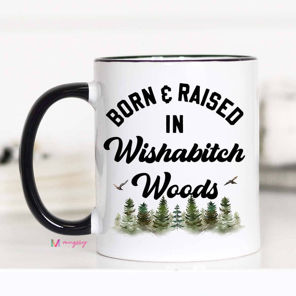 Born and Raised in Wishabitch Woods Mug