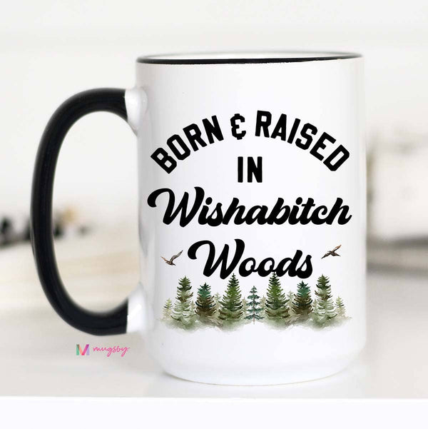 Born and Raised in Wishabitch Woods Mug
