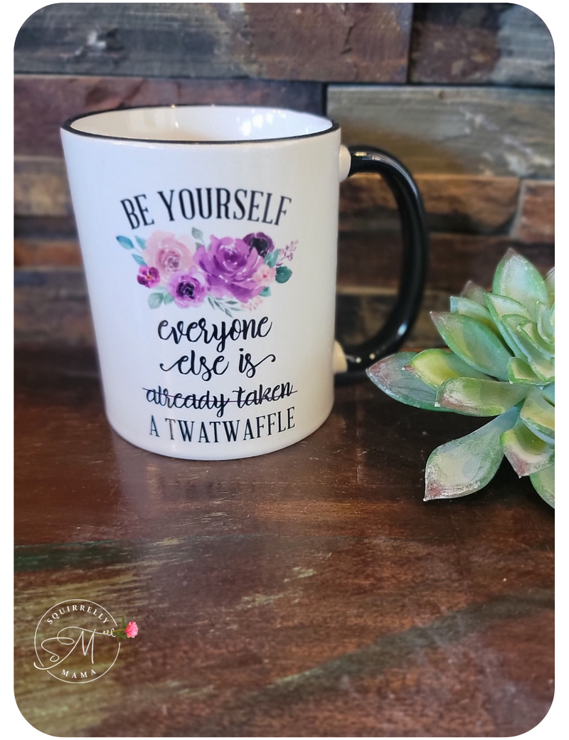 Be Yourself Funny Mug, Everyone else is a Twatwaffle