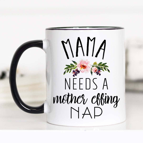 Mama Needs A Mother Effing Nap Mug: 15oz