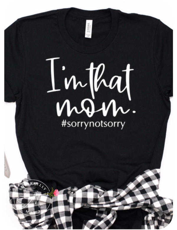 I Am That Mom Sorry Not Sorry Mom Tee