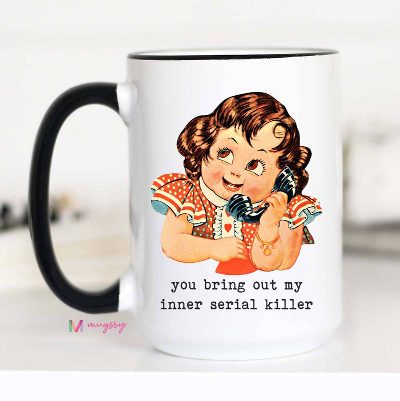 You Bring Out my Inner Serial Killer Funny Coffee Mug